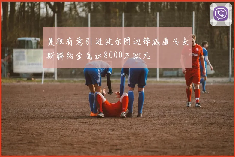 曼联有意引进波尔图边锋威廉戈麦斯解约金高达8000万欧元